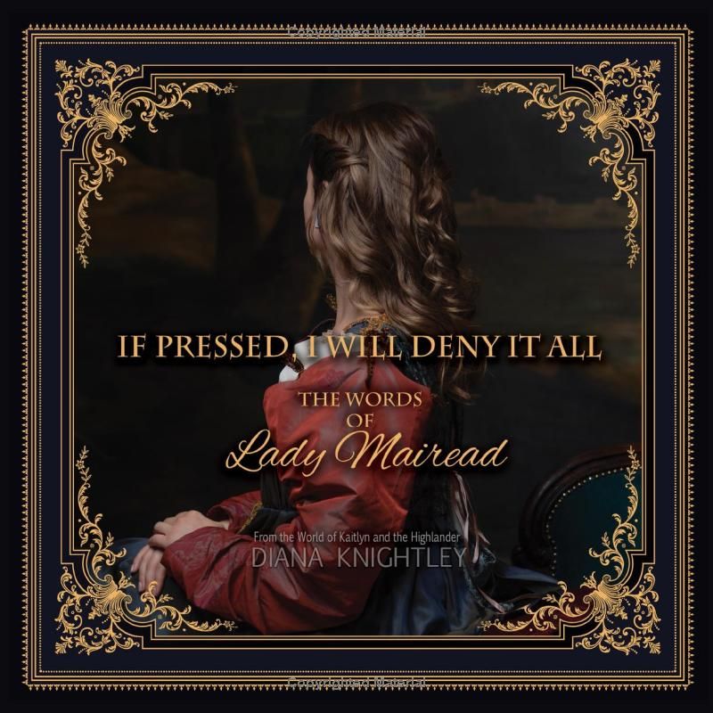 If Pressed, I Will Deny It All: The Words of Lady Mairead (Kaitlyn and the Highlander)